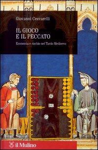 Il gioco e il peccato. Economia e rischio nel tardo Medioevo - Giovanni Ceccarelli - copertina