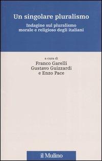 Un singolare pluralismo. Indagine sul pluralismo morale e religioso degli italiani - copertina