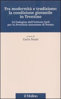 Tra modernità e tradizione: la condizione giovanile in Trentino. Un'indagine dell'Istituto Iard per la Provincia autonoma di Trento - copertina