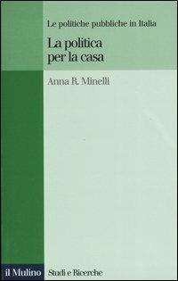 La politica per la casa. Le politiche pubbliche in Italia - Anna R. Minelli - copertina