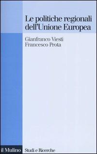 Le politiche regionali dell'Unione Europea - Gianfranco Viesti,Francesco Prota - copertina