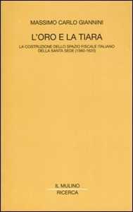 L' oro e la tiara. La costruzione dello spazio fiscale italiano della Santa Sede (1560-1620)