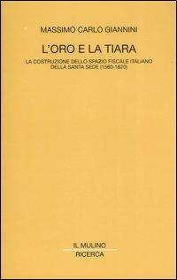 L' oro e la tiara. La costruzione dello spazio fiscale italiano della Santa Sede (1560-1620) - Massimo C. Giannini - copertina
