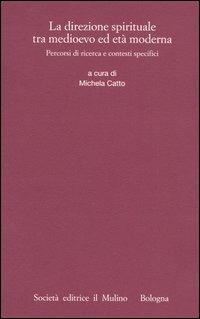 La direzione spirituale tra Medioevo ed età moderna. Percorsi di ricerca e contesti specifici - copertina