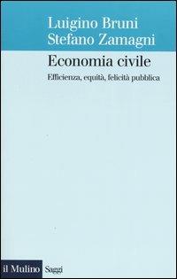 Economia civile. Efficienza, equità, felicità pubblica - Luigino Bruni,Stefano Zamagni - copertina