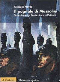 Il pugnale di Mussolini. Storia di Amerigo Dùmini, sicario di Matteotti - Giuseppe Mayda - copertina