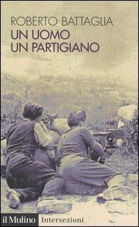 Un uomo, un partigiano - Roberto Battaglia - copertina