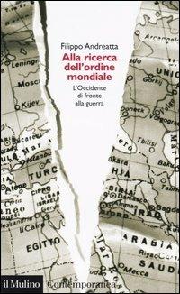 Alla ricerca dell'ordine mondiale. L'Occidente di fronte alla guerra - Filippo Andreatta - copertina