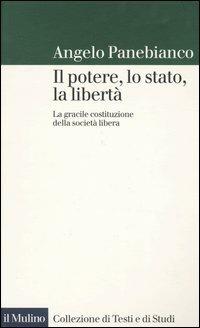 Il potere, lo stato, la libertà. La gracile costituzione della società libera - Angelo Panebianco - copertina