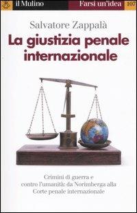La giustizia penale internazionale. Perché non restino impuniti genocidi, crimini di guerra e contro l'umanità - Salvatore Zappalà - copertina