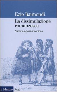 La dissimulazione romanzesca. Antropologia manzoniana - Ezio Raimondi - copertina