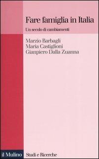 Fare famiglia in Italia. Un secolo di cambiamenti - Marzio Barbagli,Maria Castiglioni,Gianpiero Dalla Zuanna - copertina
