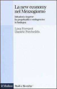 La new economy nel Mezzogiorno. Istituzioni e imprese fra progettualità e contingencies in Sardegna - Luca Ferrucci,Daniele Porcheddu - copertina