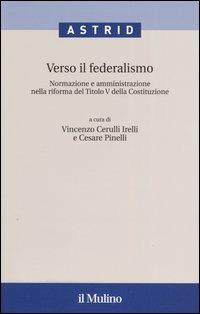 Verso il federalismo. Normazione e amministrazione nella riforma del Titolo V della Costituzione - copertina