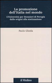 La promozione dell'Italia nel mondo. L'università per stranieri di Perugia dalle origini alla statizzazione - Paolo Gheda - copertina