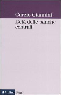 L' età delle banche centrali. Forme e governo della moneta fiduciaria in una prospettiva istituzionalista - Curzio Giannini - copertina