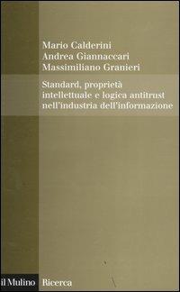 Standard, proprietà intellettuale e logica antitrust nell'industria dell'informazione - Mario Calderini,Andrea Giannaccari,Massimiliano Granieri - copertina