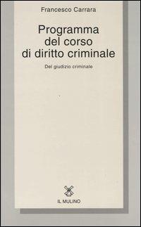 Programma del corso di diritto criminale. Del giudizio criminale con una selezione dagli opusculi di diritto criminale - Francesco Carrara - copertina
