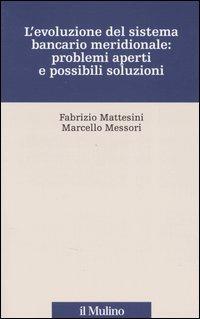 L' evoluzione del sistema bancario meridionale: problemi aperti e possibili soluzioni - Fabrizio Mattesini,Marcello Messori - copertina