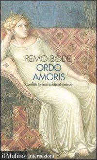 Ordo amoris. Conflitti terreni e felicità celeste - Remo Bodei - copertina