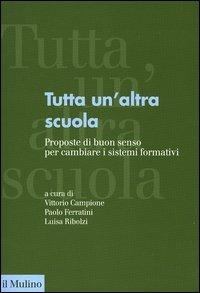 Tutta un'altra scuola. Proposte di buon senso per cambiare i sistemi formativi - copertina