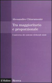 Tra maggioritario e proporzionale. L'universo dei sistemi elettorali misti - Alessandro Chiaramonte - copertina