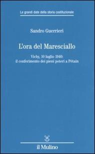 L'ora del Maresciallo. Vichy, 10 luglio 1940: il conferimento dei pieni poteri a Pétain