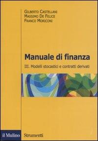Manuale di finanza. Vol. 3: Modelli stocastici e contratti derivati - Gilberto Castellani,Massimo De Felice,Franco Moriconi - copertina