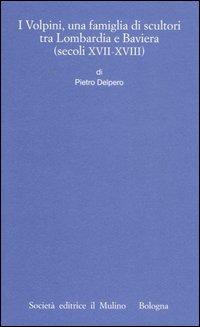 I Volpini, una famiglia di scultori tra Lombardia e Baviera (secoli XVII-XVIII) - Pietro Delpero - copertina