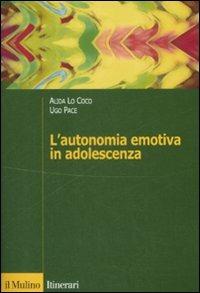 L' autonomia emotiva in adolescenza - Alida Lo Coco,Ugo Pace - copertina