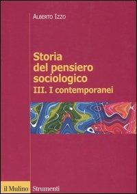 Storia del pensiero sociologico. Vol. 3: contemporanei, I. - Alberto Izzo - copertina
