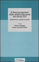 Il francescanesimo dalle origini alla metà del secolo XVI. Esplorazioni e questioni aperte. Atti del Convegno della Fondazione M. Pellegrino (Torino, novembre 2004)