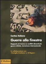 Guerra alla finestra. Rapporto di ricerca su conflitti dimenticati, guerre infinite, terrorismo internazionale