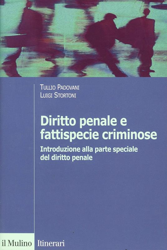 Diritto penale e fattispecie criminose. Introduzione alla parte speciale del diritto penale - Tullio Padovani,Luigi Stortoni - copertina