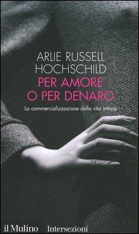 Per amore o per denaro. La commercializzazione della vita intima - Arlie Russell Hochschild - copertina