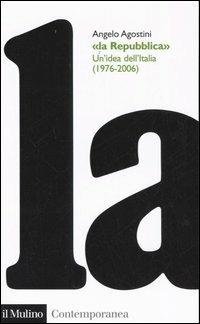La Repubblica. Un'idea dell'Italia (1976-2006) - Angelo Agostini - copertina