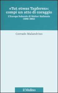 «Tu etwas Tapferes»: compi un atto di coraggio. L'Europa federale di Walter Hallstein (1848-1982)