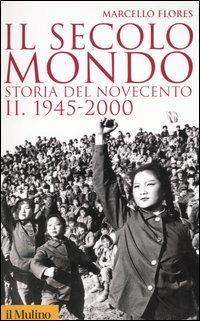Il secolo-mondo. Storia del Novecento. Vol. 2: 1945-2000 - Marcello Flores - 2