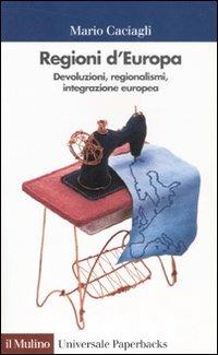 Regioni d'Europa. Devoluzioni, regionalismi, integrazione europea - Mario Caciagli - copertina