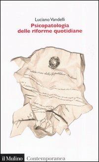 Psicopatologia delle riforme quotidiane. Le turbe delle istituzioni: sintomi, diagnosi e terapie - Luciano Vandelli - copertina