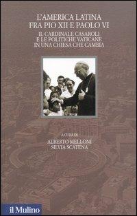 L' America latina fra Pio XII e Paolo VI. Il cardinale Casaroli e le politiche vaticane in una chiesa che cambia - copertina