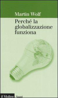 Perché la globalizzazione funziona - Martin Wolf - copertina