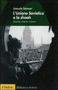 L' Unione Sovietica e la Shoah. Genocidio, resistenza, rimozione - Antonella Salomoni - copertina