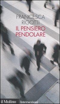 Il pensiero pendolare - Francesca Rigotti - copertina