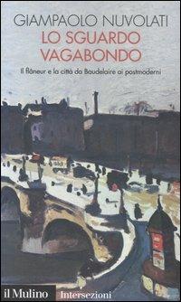 Lo sguardo vagabondo. Il flâneur e la città da Baudelaire ai postmoderni - Giampaolo Nuvolati - copertina