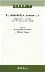 Le virtù della concorrenza. Regolazione e mercato nei servizi di pubblica utilità