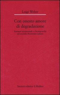 Con onesto amore di degradazione. Romanzi sperimentali e d'avanguardia nel secondo Novecento italiano - Luigi Weber - copertina