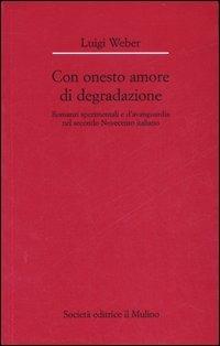 Con onesto amore di degradazione. Romanzi sperimentali e d'avanguardia nel secondo Novecento italiano - Luigi Weber - copertina