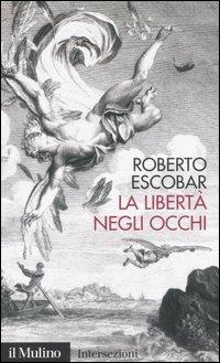 La libertà negli occhi - Roberto Escobar - copertina