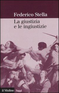 La giustizia e le ingiustizie - Federico Stella - copertina